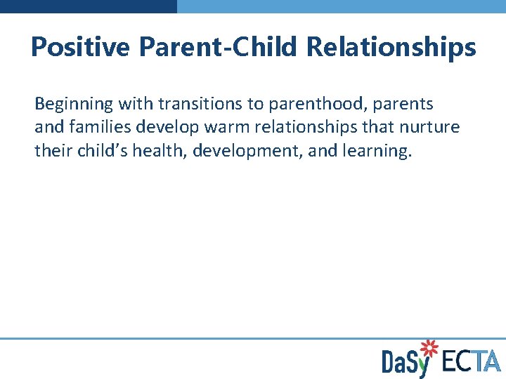 Positive Parent-Child Relationships Beginning with transitions to parenthood, parents and families develop warm relationships