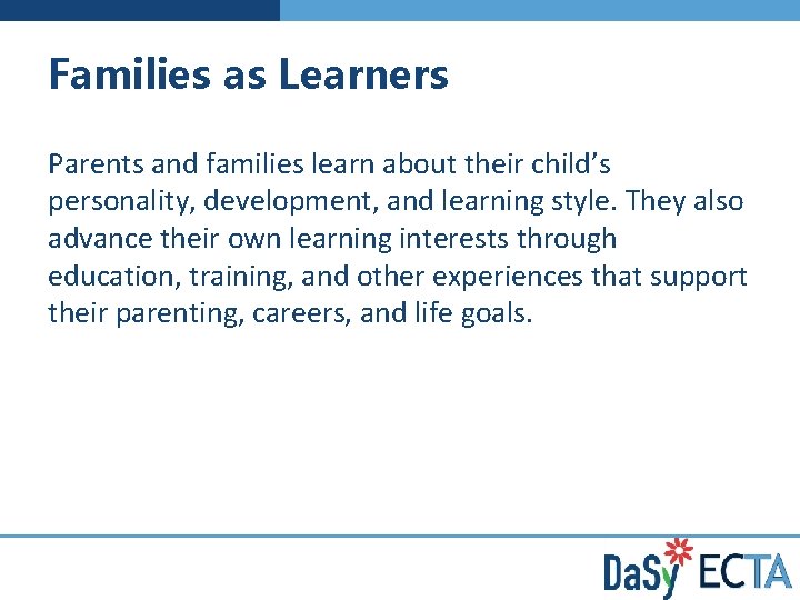Families as Learners Parents and families learn about their child’s personality, development, and learning