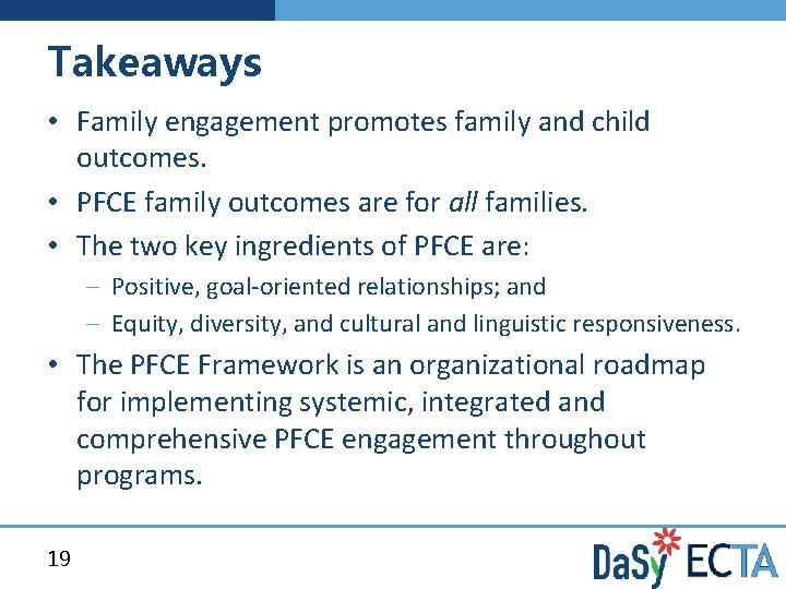 Takeaways • Family engagement promotes family and child outcomes. • PFCE family outcomes are
