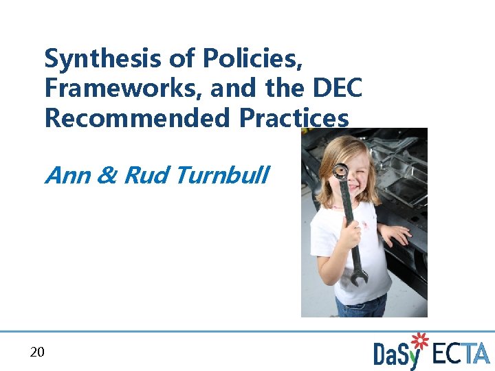 Synthesis of Policies, Frameworks, and the DEC Recommended Practices Ann & Rud Turnbull 20