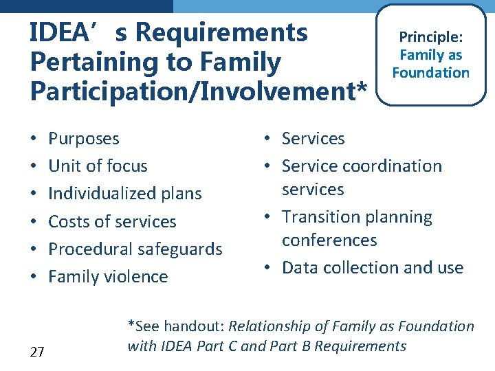 IDEA’s Requirements Pertaining to Family Participation/Involvement* • • • 27 Purposes Unit of focus