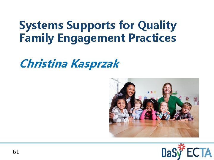 Systems Supports for Quality Family Engagement Practices Christina Kasprzak 61 