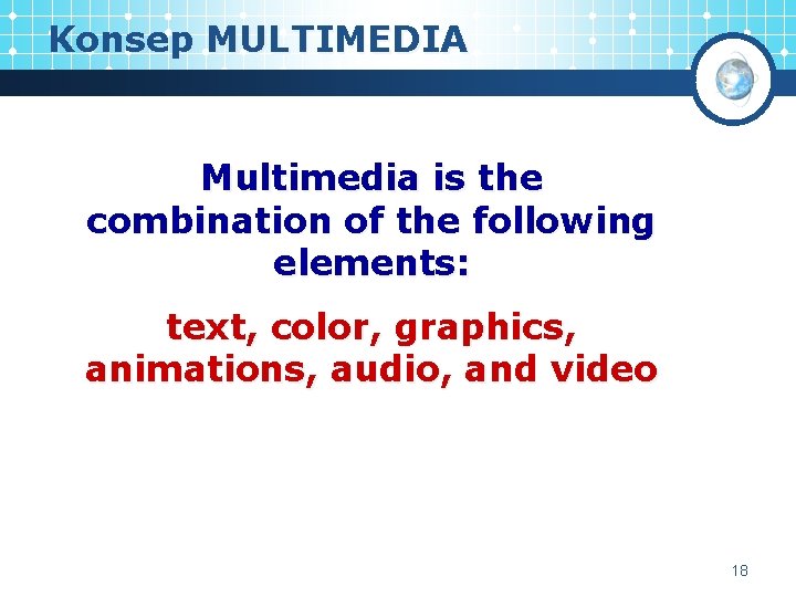 Konsep MULTIMEDIA Multimedia is the combination of the following elements: text, color, graphics, animations,