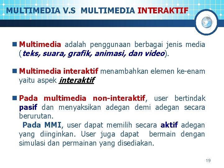 MULTIMEDIA V. S MULTIMEDIA INTERAKTIF n Multimedia adalah penggunaan berbagai jenis media (teks, suara,