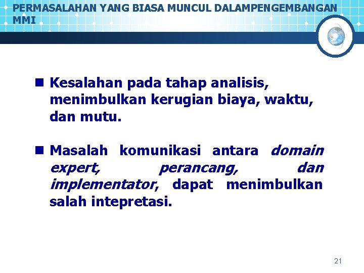 PERMASALAHAN YANG BIASA MUNCUL DALAMPENGEMBANGAN MMI n Kesalahan pada tahap analisis, menimbulkan kerugian biaya,