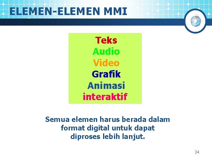 ELEMEN-ELEMEN MMI Teks Audio Video Grafik Animasi interaktif Semua elemen harus berada dalam format