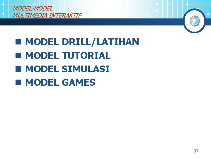 MODEL-MODEL MULTIMEDIA INTERAKTIF n n MODEL DRILL/LATIHAN MODEL TUTORIAL MODEL SIMULASI MODEL GAMES 37