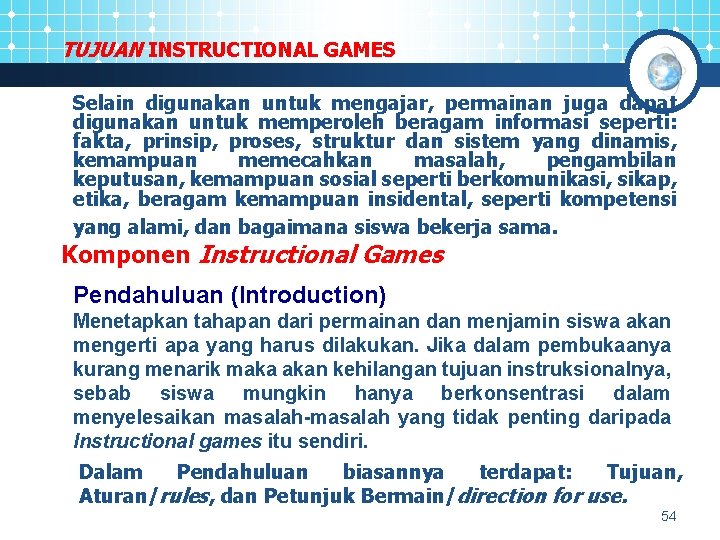 TUJUAN INSTRUCTIONAL GAMES Selain digunakan untuk mengajar, permainan juga dapat digunakan untuk memperoleh beragam