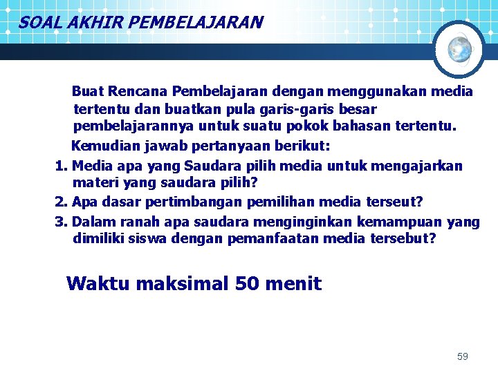 SOAL AKHIR PEMBELAJARAN Buat Rencana Pembelajaran dengan menggunakan media tertentu dan buatkan pula garis-garis