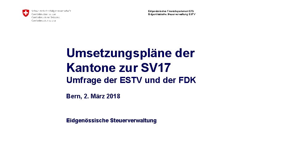 Eidgenössisches Finanzdepartement EFD Eidgenössische Steuerverwaltung ESTV Umsetzungspläne der Kantone zur SV 17 Umfrage der