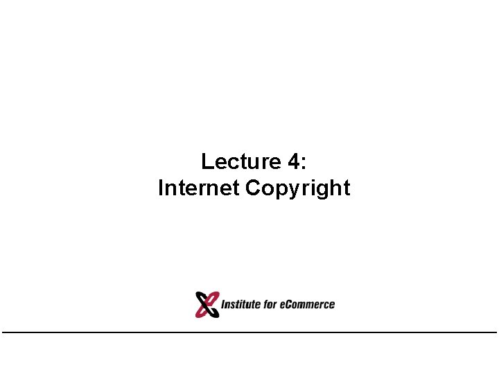 Lecture 4: Internet Copyright 