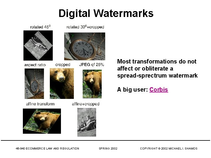 Digital Watermarks Most transformations do not affect or obliterate a spread-sprectrum watermark A big