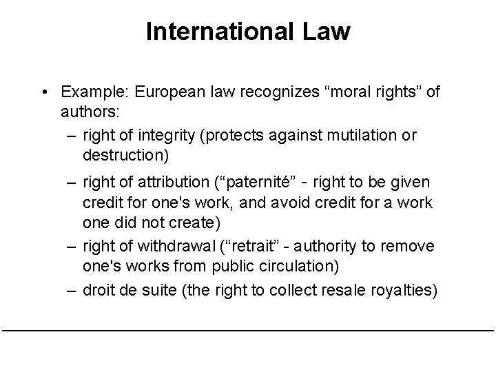 International Law • Example: European law recognizes “moral rights” of authors: – right of