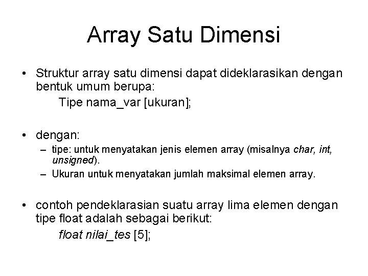 Array Satu Dimensi • Struktur array satu dimensi dapat dideklarasikan dengan bentuk umum berupa: