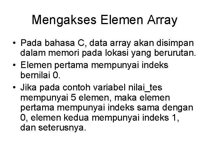 Mengakses Elemen Array • Pada bahasa C, data array akan disimpan dalam memori pada