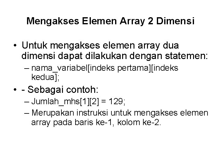 Mengakses Elemen Array 2 Dimensi • Untuk mengakses elemen array dua dimensi dapat dilakukan