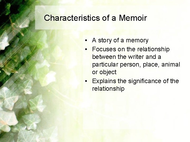 Characteristics of a Memoir • A story of a memory • Focuses on the