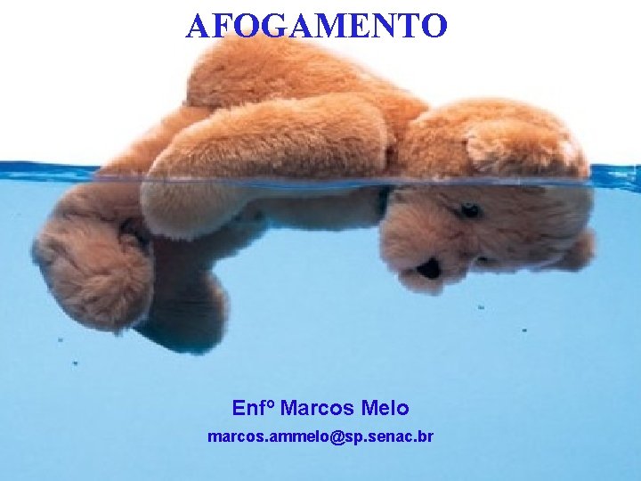 AFOGAMENTO Enfº Marcos Melo marcos. ammelo@sp. senac. br 