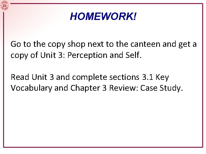 HOMEWORK! Go to the copy shop next to the canteen and get a copy