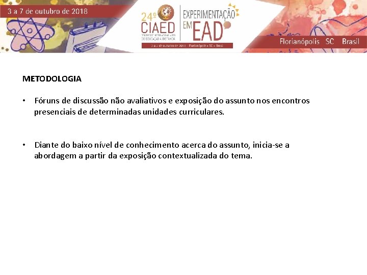 METODOLOGIA • Fóruns de discussão não avaliativos e exposição do assunto nos encontros presenciais