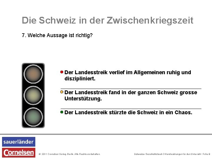 Die Schweiz in der Zwischenkriegszeit 7. Welche Aussage ist richtig? Der Landesstreik verlief im