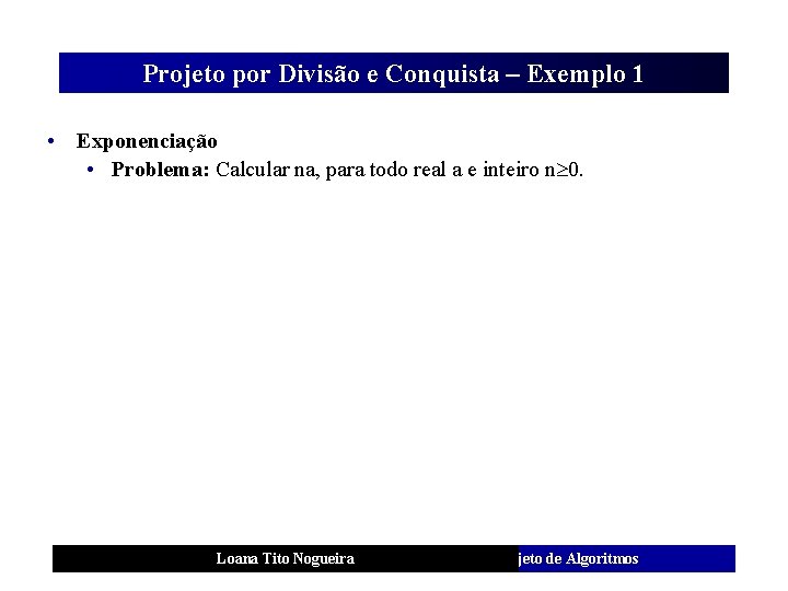 Projeto por Divisão e Conquista – Exemplo 1 • Exponenciação • Problema: Calcular na,