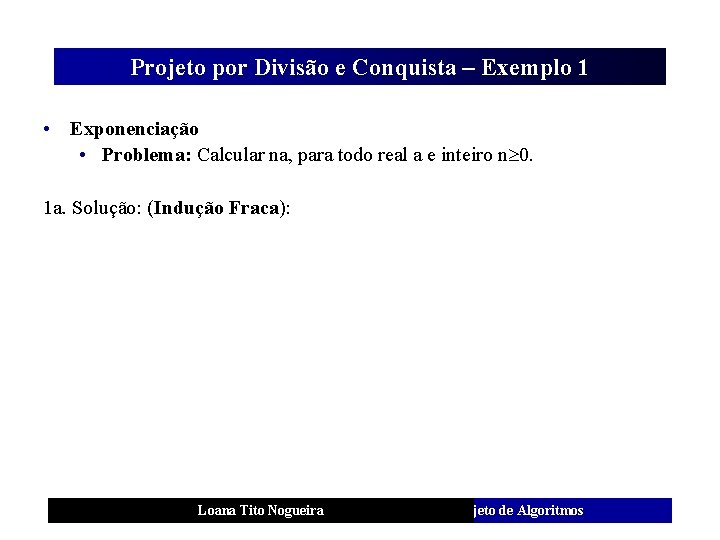 Projeto por Divisão e Conquista – Exemplo 1 • Exponenciação • Problema: Calcular na,