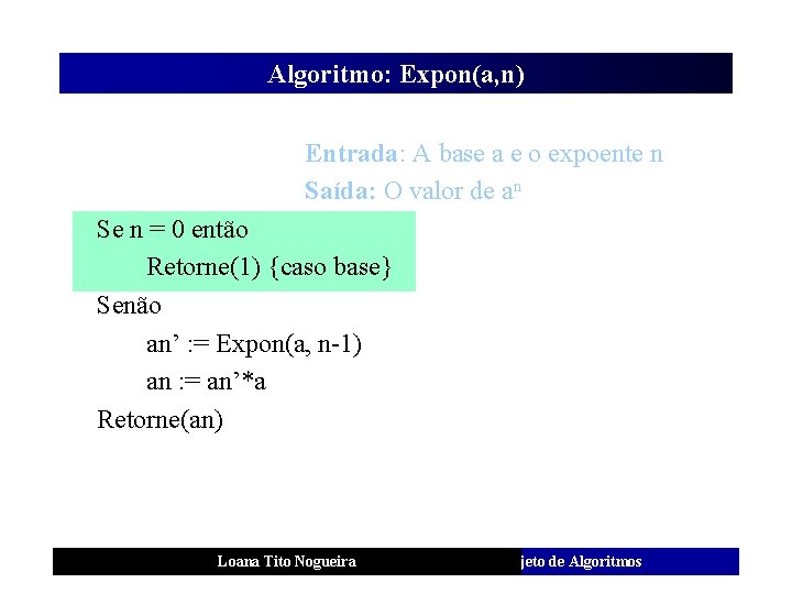 Algoritmo: Expon(a, n) Entrada: A base a e o expoente n Saída: O valor