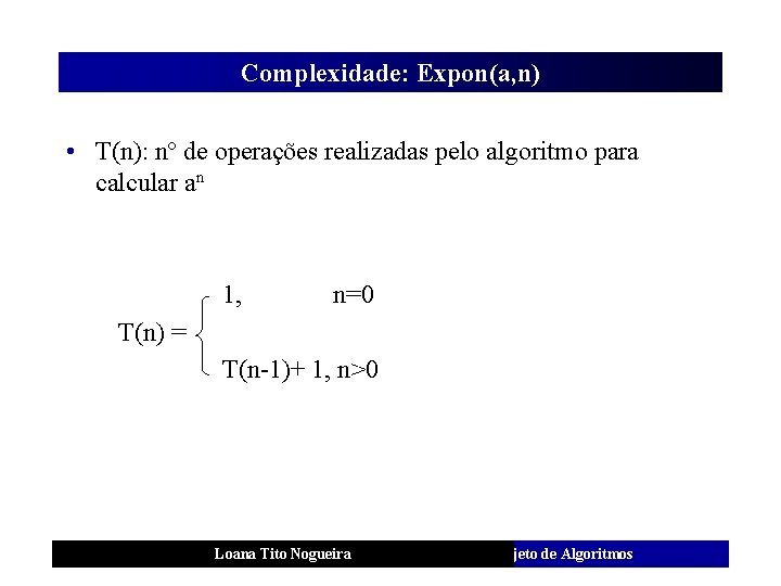 Complexidade: Expon(a, n) • T(n): nº de operações realizadas pelo algoritmo para calcular an