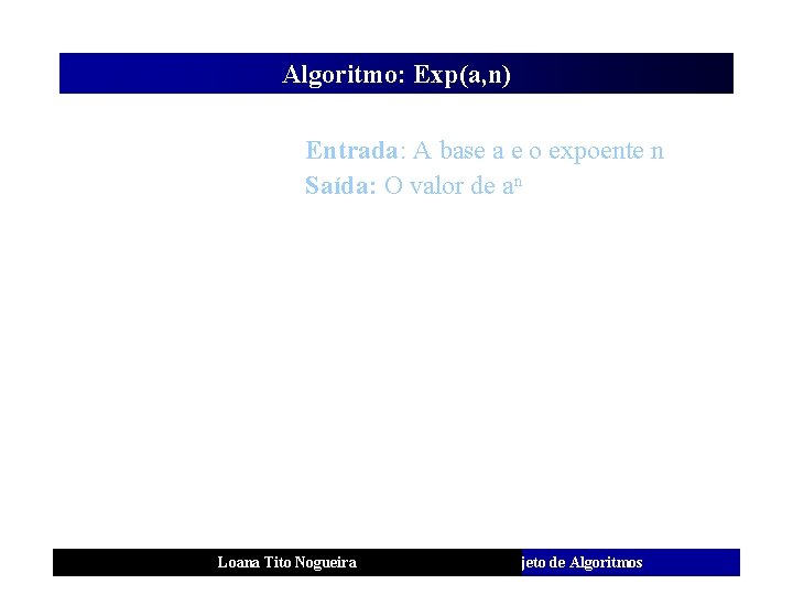 Algoritmo: Exp(a, n) Entrada: A base a e o expoente n Saída: O valor