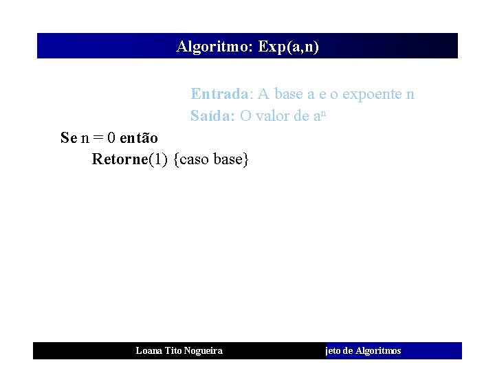Algoritmo: Exp(a, n) Entrada: A base a e o expoente n Saída: O valor