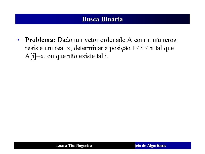 Busca Binária • Problema: Dado um vetor ordenado A com n números reais e