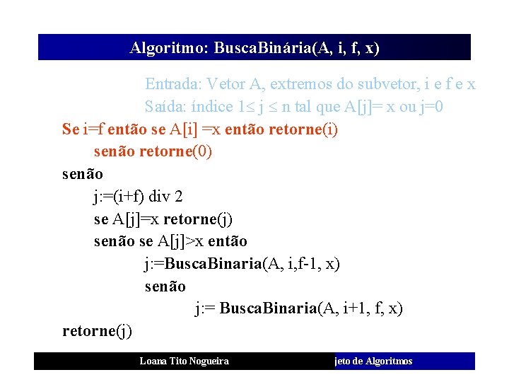 Algoritmo: Busca. Binária(A, i, f, x) Entrada: Vetor A, extremos do subvetor, i e
