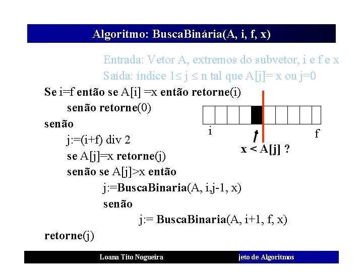 Algoritmo: Busca. Binária(A, i, f, x) Entrada: Vetor A, extremos do subvetor, i e