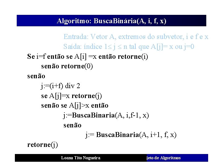 Algoritmo: Busca. Binária(A, i, f, x) Entrada: Vetor A, extremos do subvetor, i e