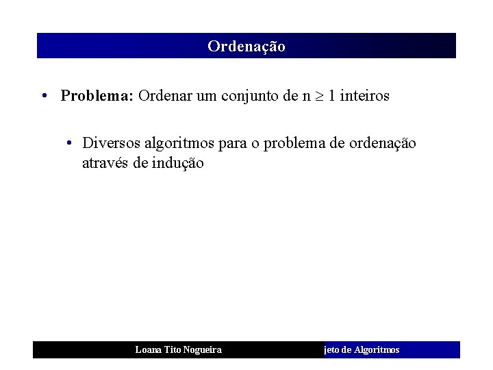 Ordenação • Problema: Ordenar um conjunto de n 1 inteiros • Diversos algoritmos para