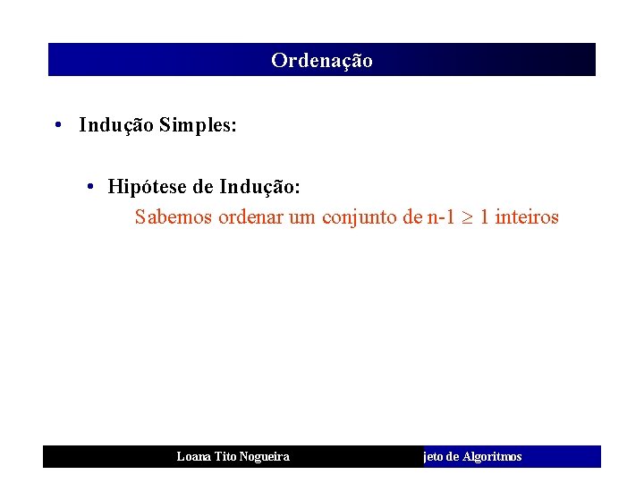 Ordenação • Indução Simples: • Hipótese de Indução: Sabemos ordenar um conjunto de n-1