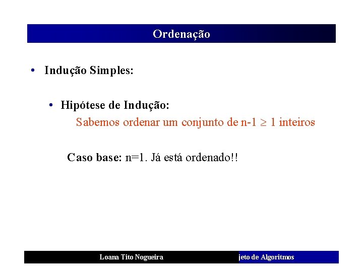 Ordenação • Indução Simples: • Hipótese de Indução: Sabemos ordenar um conjunto de n-1