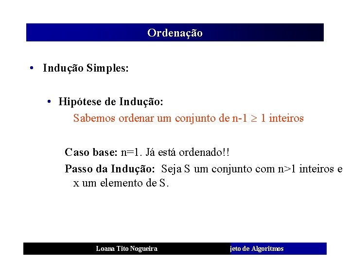 Ordenação • Indução Simples: • Hipótese de Indução: Sabemos ordenar um conjunto de n-1
