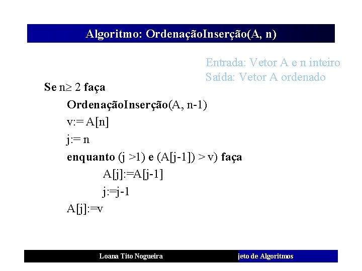 Algoritmo: Ordenação. Inserção(A, n) Entrada: Vetor A e n inteiro Saída: Vetor A ordenado