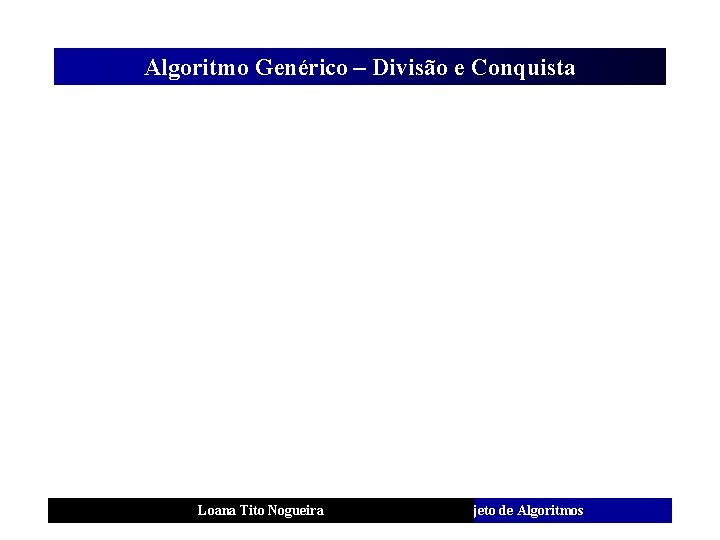 Algoritmo Genérico – Divisão e Conquista Loana Tito Nogueira Análise e Projeto de Algoritmos