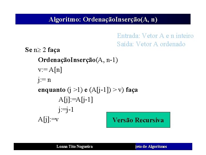 Algoritmo: Ordenação. Inserção(A, n) Entrada: Vetor A e n inteiro Saída: Vetor A ordenado