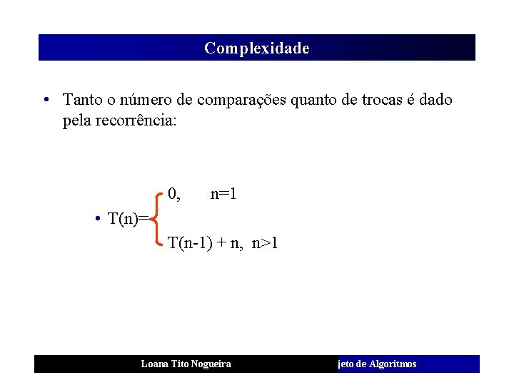 Complexidade • Tanto o número de comparações quanto de trocas é dado pela recorrência: