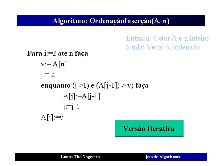 Algoritmo: Ordenação. Inserção(A, n) Entrada: Vetor A e n inteiro Saída: Vetor A ordenado