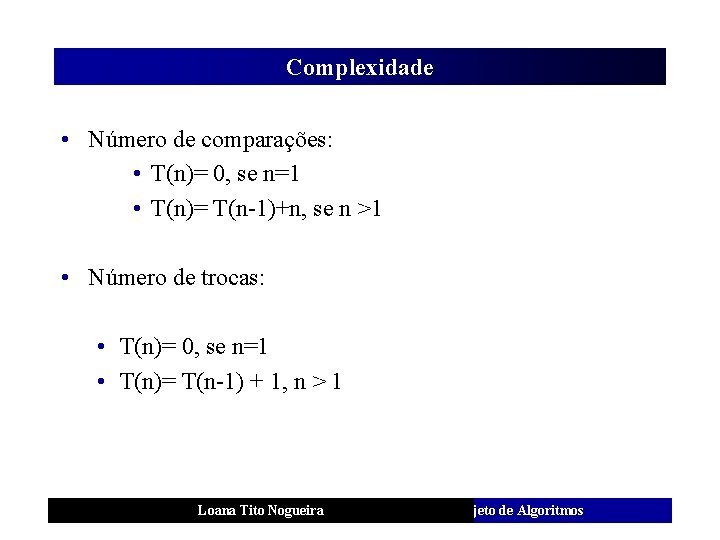 Complexidade • Número de comparações: • T(n)= 0, se n=1 • T(n)= T(n-1)+n, se