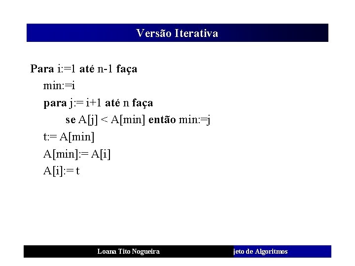Versão Iterativa Para i: =1 até n-1 faça min: =i para j: = i+1