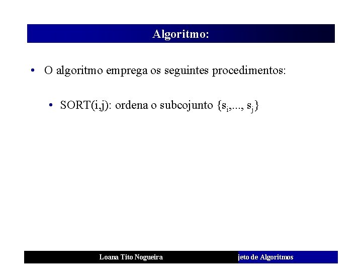 Algoritmo: • O algoritmo emprega os seguintes procedimentos: • SORT(i, j): ordena o subcojunto