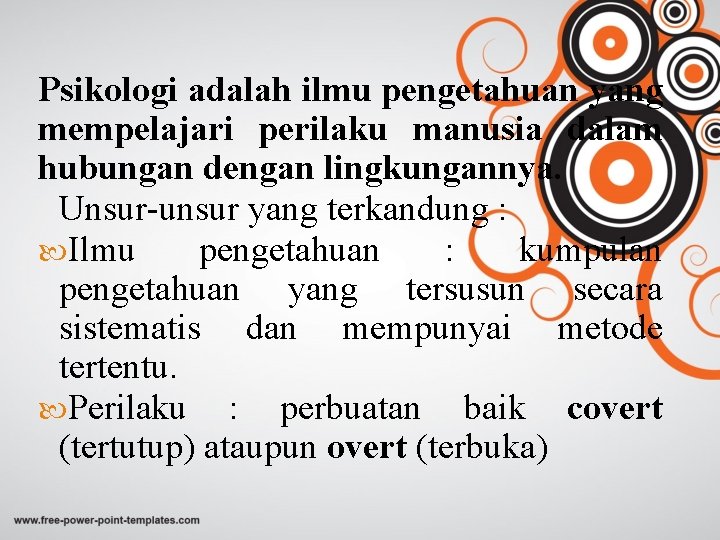 Psikologi adalah ilmu pengetahuan yang mempelajari perilaku manusia dalam hubungan dengan lingkungannya. Unsur-unsur yang