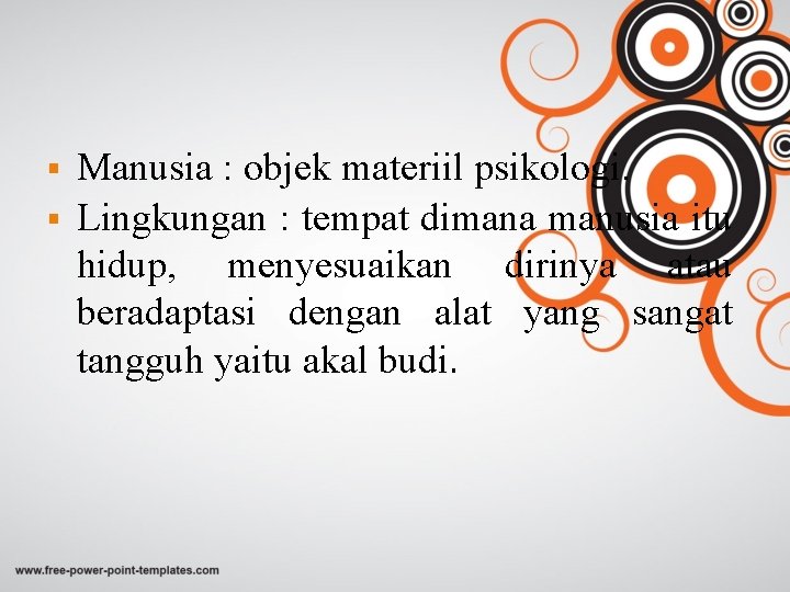 Manusia : objek materiil psikologi. § Lingkungan : tempat dimana manusia itu hidup, menyesuaikan