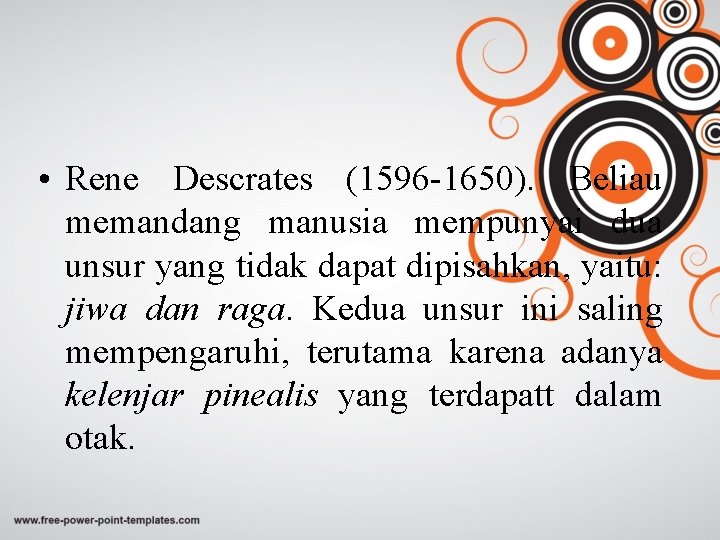  • Rene Descrates (1596 -1650). Beliau memandang manusia mempunyai dua unsur yang tidak